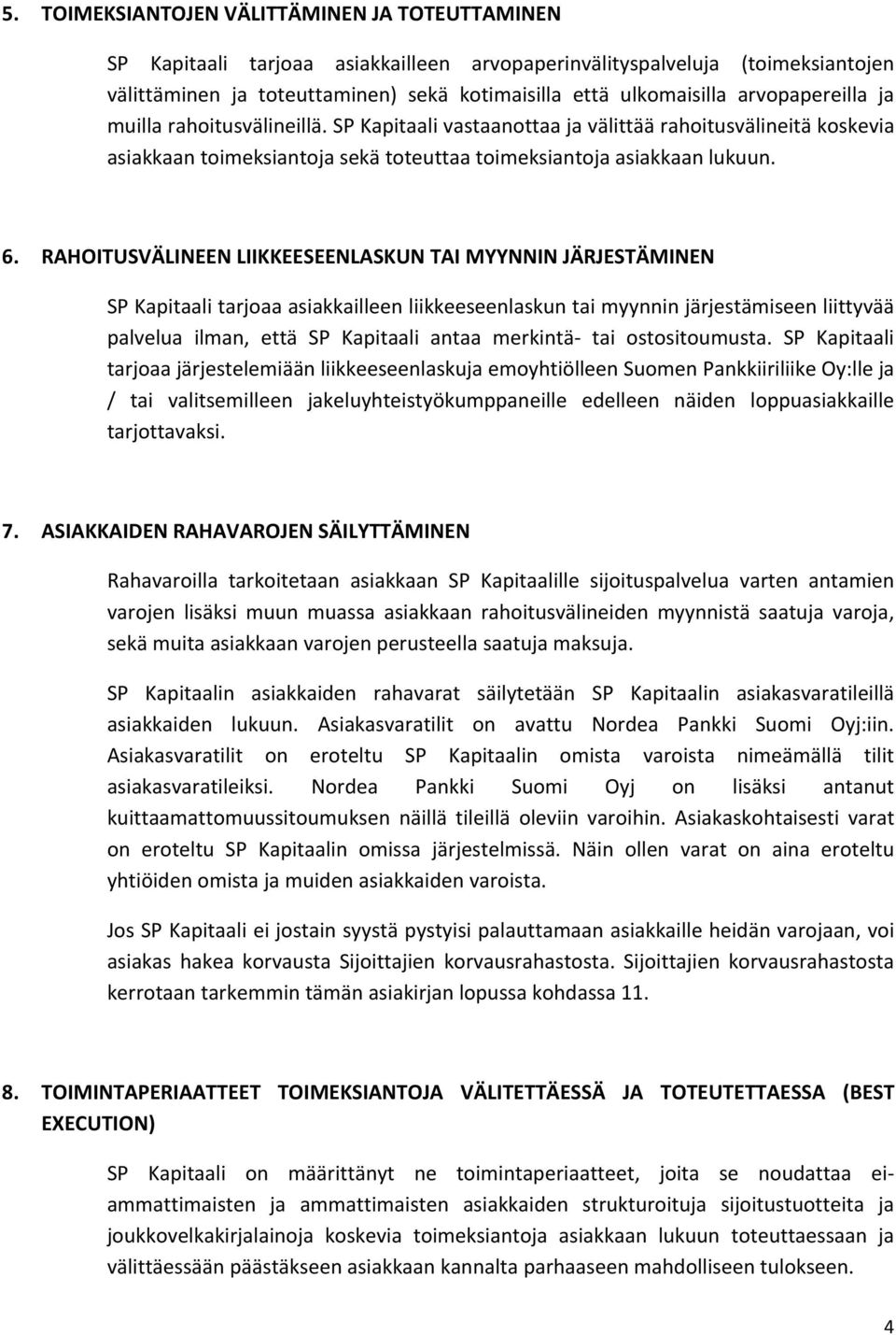RAHOITUSVÄLINEEN LIIKKEESEENLASKUN TAI MYYNNIN JÄRJESTÄMINEN SP Kapitaali tarjoaa asiakkailleen liikkeeseenlaskun tai myynnin järjestämiseen liittyvää palvelua ilman, että SP Kapitaali antaa merkintä