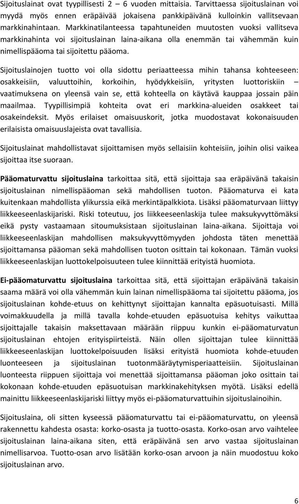 Sijoituslainojen tuotto voi olla sidottu periaatteessa mihin tahansa kohteeseen: osakkeisiin, valuuttoihin, korkoihin, hyödykkeisiin, yritysten luottoriskiin vaatimuksena on yleensä vain se, että