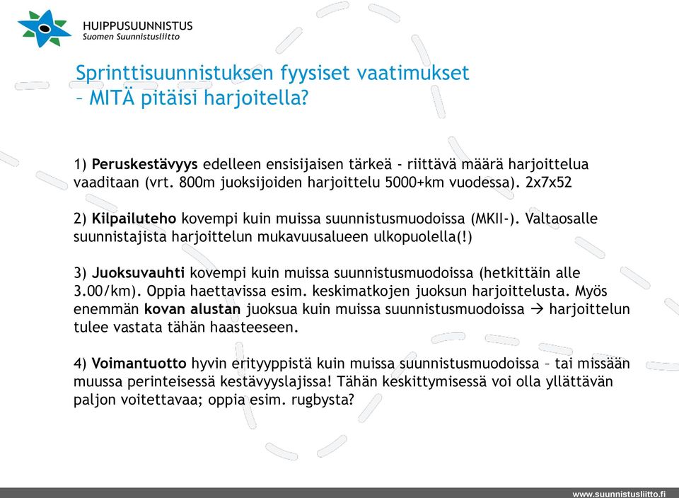 ) 3) Juoksuvauhti kovempi kuin muissa suunnistusmuodoissa (hetkittäin alle 3.00/km). Oppia haettavissa esim. keskimatkojen juoksun harjoittelusta.