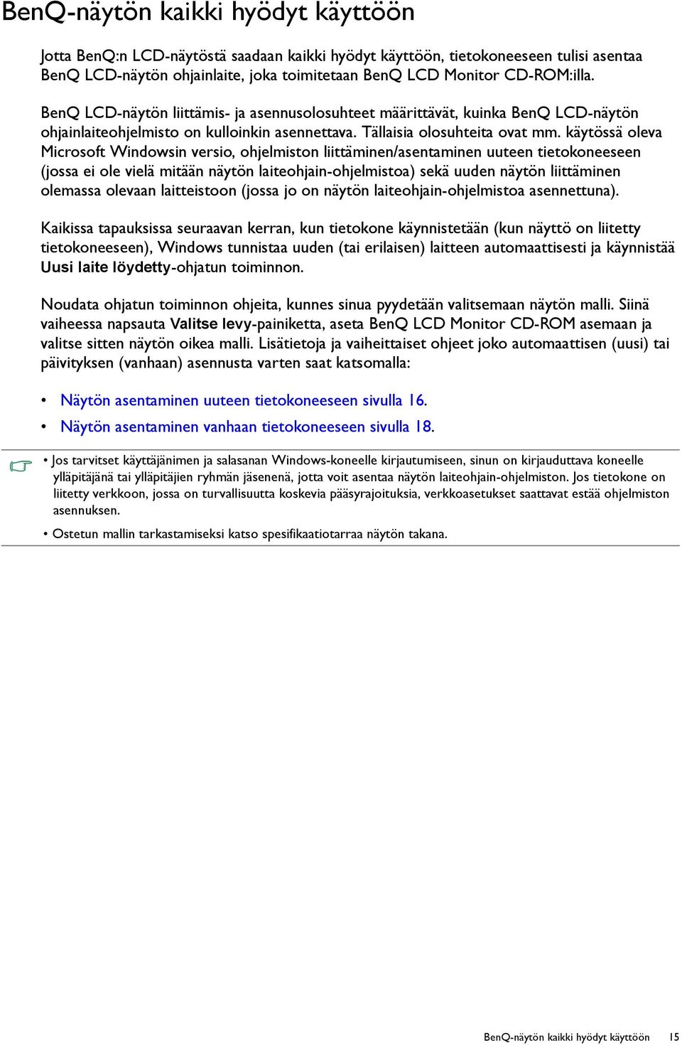 käytössä oleva Microsoft Windowsin versio, ohjelmiston liittäminen/asentaminen uuteen tietokoneeseen (jossa ei ole vielä mitään näytön laiteohjain-ohjelmistoa) sekä uuden näytön liittäminen olemassa