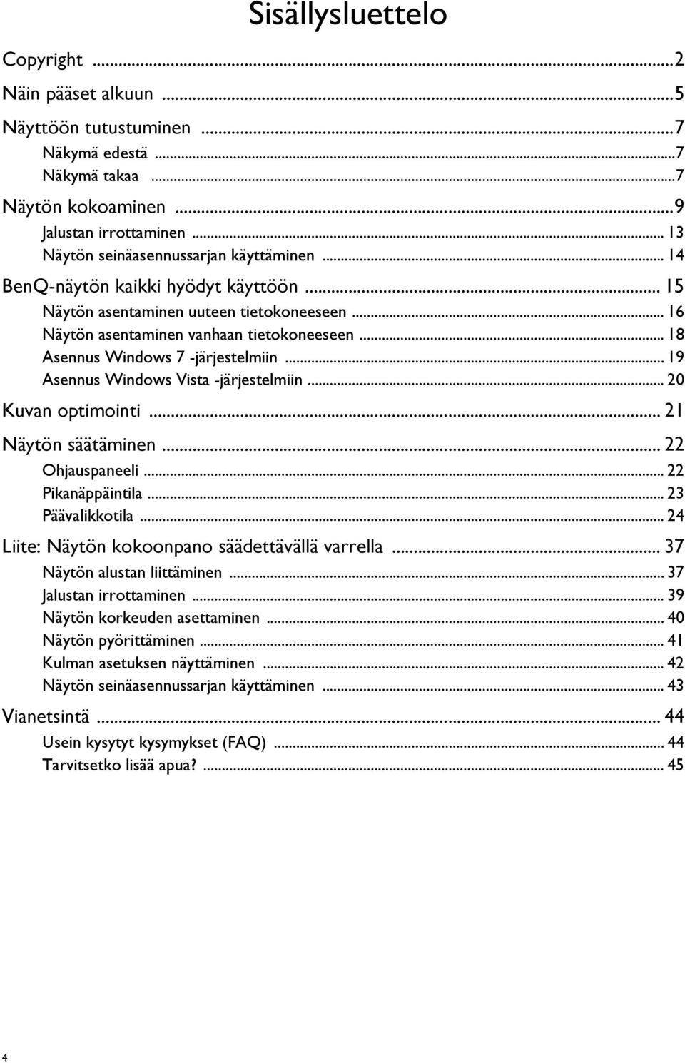 .. 18 Asennus Windows 7 -järjestelmiin... 19 Asennus Windows Vista -järjestelmiin... 20 Kuvan optimointi... 21 Näytön säätäminen... 22 Ohjauspaneeli... 22 Pikanäppäintila... 23 Päävalikkotila.