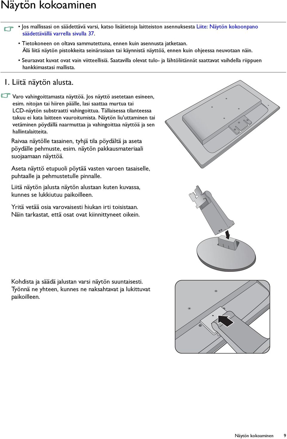 Seuraavat kuvat ovat vain viitteellisiä. Saatavilla olevat tulo- ja lähtöliitännät saattavat vaihdella riippuen hankkimastasi mallista. 1. Liitä näytön alusta. Varo vahingoittamasta näyttöä.