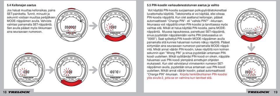 5 PIN-koodin varkaudenestoturvan asetus ja vaihto Voit käyttää PIN-koodia suojaamaan polkupyörätietokonettasi luvattomalta käytöltä. Tietokonetta ei voi käyttää, ellei oikeaa PIN-koodia näppäillä.