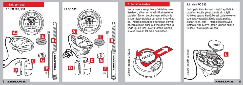 Kierrä tämän jälkeen suojus tiukasti takaisin paikoilleen. Polkupyörätietokoneesi näyttö syötetään pariston kautta yövalopesässä.