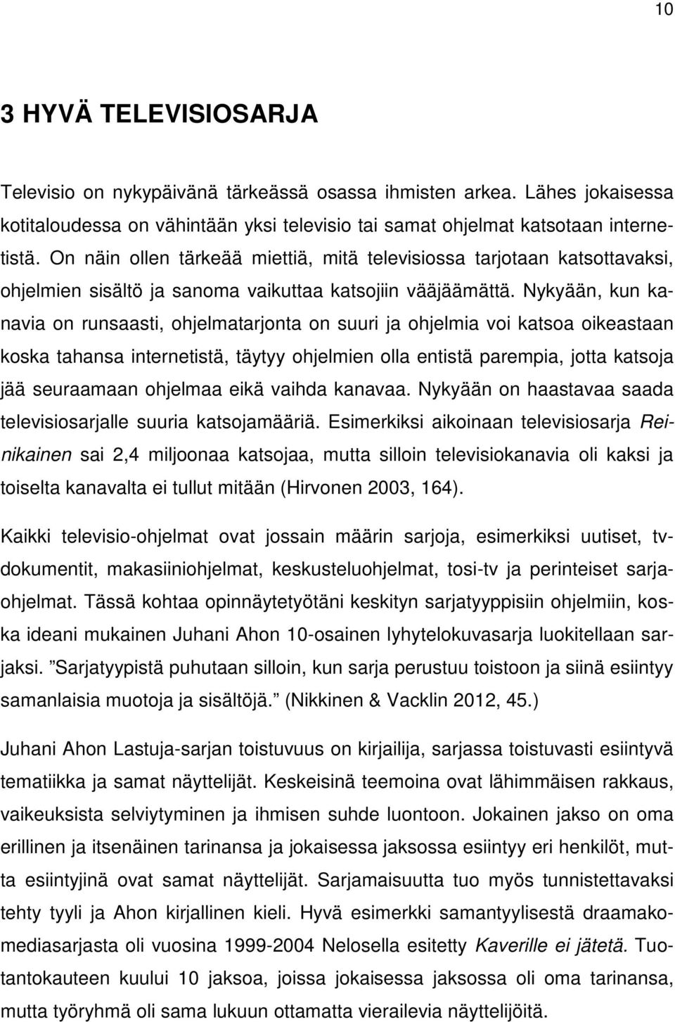 Nykyään, kun kanavia on runsaasti, ohjelmatarjonta on suuri ja ohjelmia voi katsoa oikeastaan koska tahansa internetistä, täytyy ohjelmien olla entistä parempia, jotta katsoja jää seuraamaan ohjelmaa