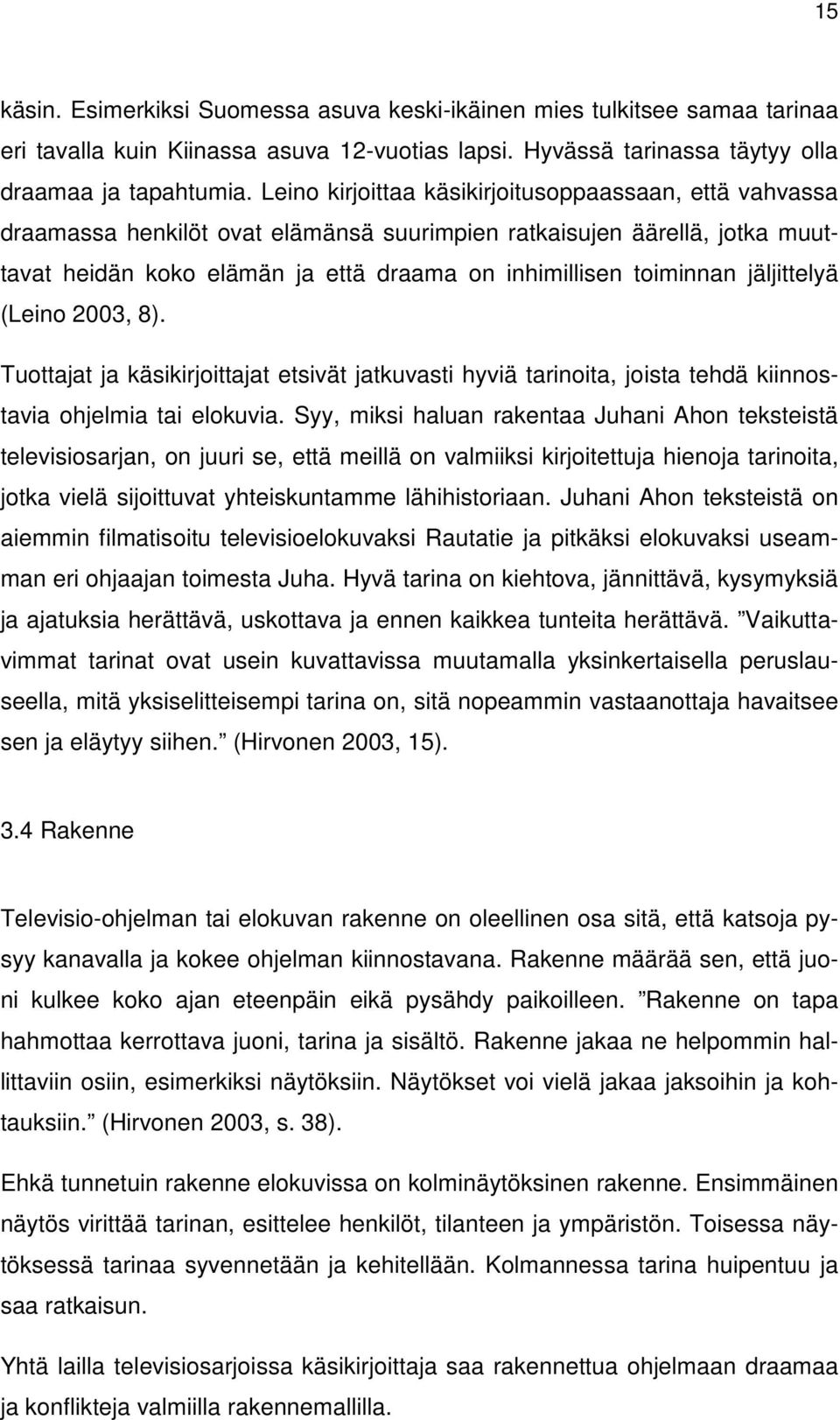 jäljittelyä (Leino 2003, 8). Tuottajat ja käsikirjoittajat etsivät jatkuvasti hyviä tarinoita, joista tehdä kiinnostavia ohjelmia tai elokuvia.