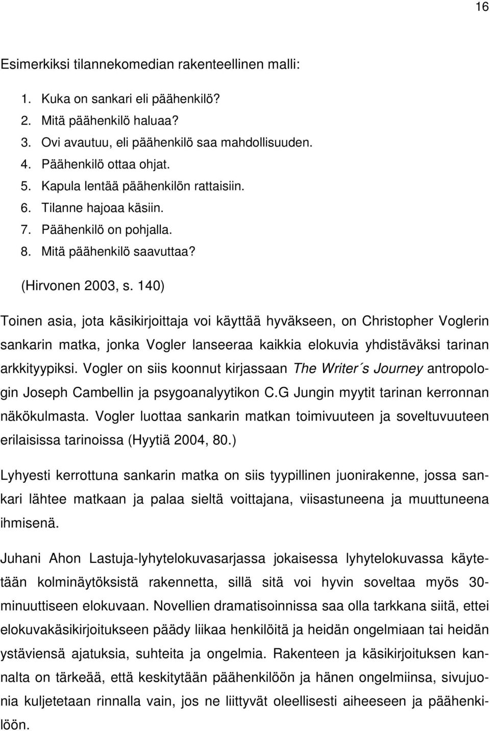 140) Toinen asia, jota käsikirjoittaja voi käyttää hyväkseen, on Christopher Voglerin sankarin matka, jonka Vogler lanseeraa kaikkia elokuvia yhdistäväksi tarinan arkkityypiksi.