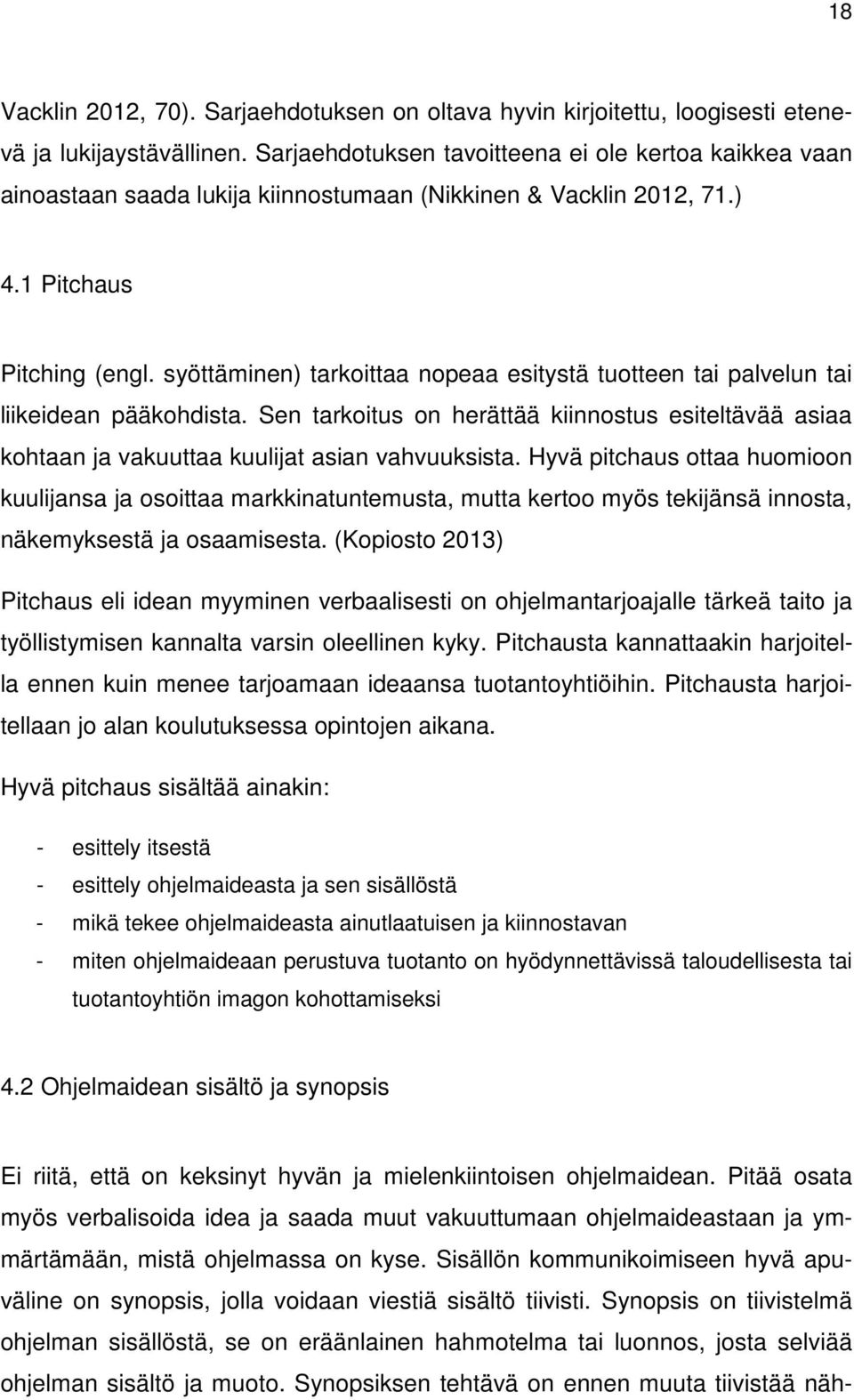 syöttäminen) tarkoittaa nopeaa esitystä tuotteen tai palvelun tai liikeidean pääkohdista. Sen tarkoitus on herättää kiinnostus esiteltävää asiaa kohtaan ja vakuuttaa kuulijat asian vahvuuksista.