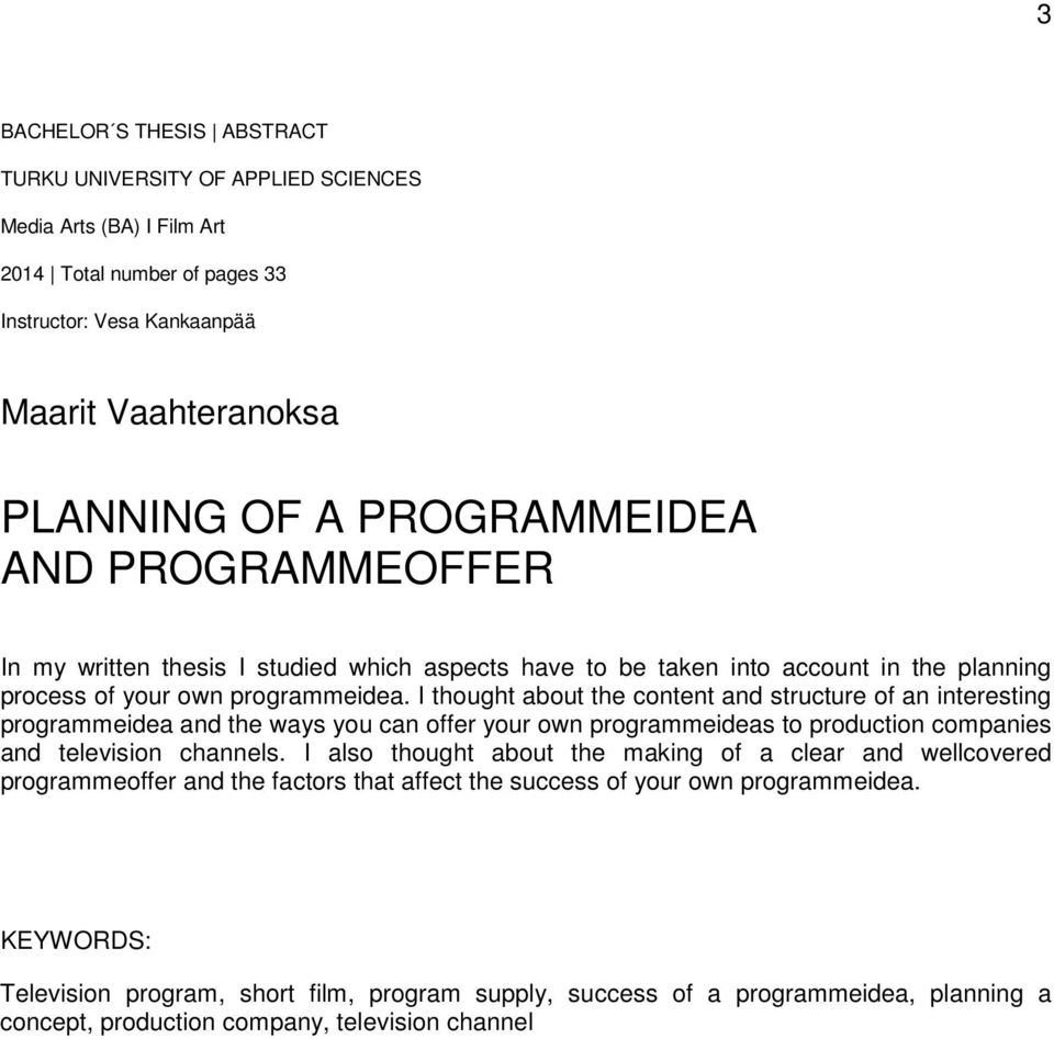 I thought about the content and structure of an interesting programmeidea and the ways you can offer your own programmeideas to production companies and television channels.