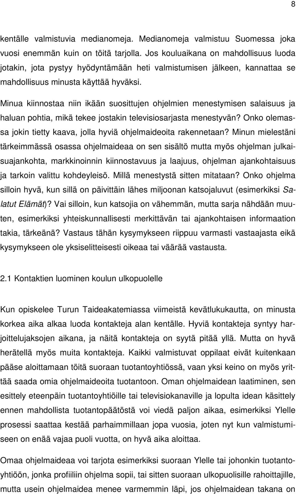 Minua kiinnostaa niin ikään suosittujen ohjelmien menestymisen salaisuus ja haluan pohtia, mikä tekee jostakin televisiosarjasta menestyvän?