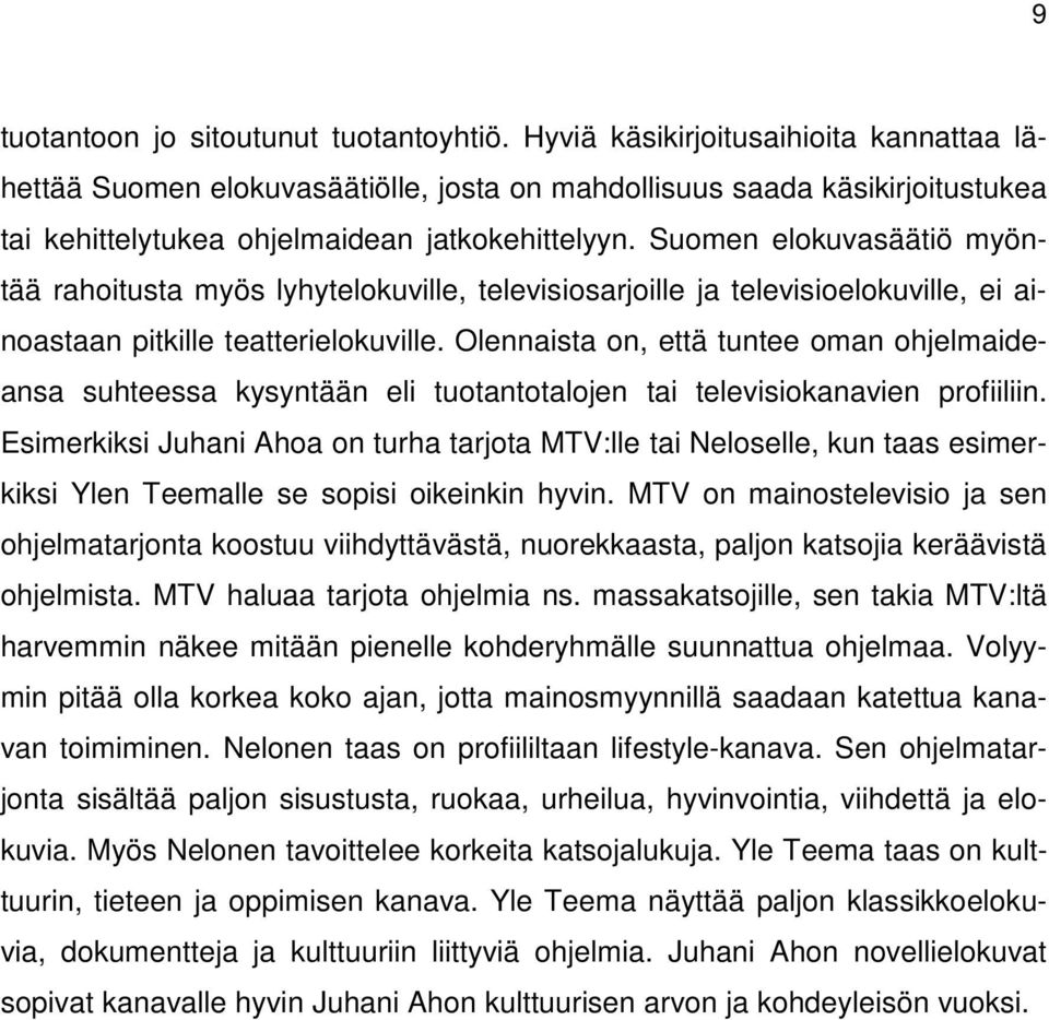 Suomen elokuvasäätiö myöntää rahoitusta myös lyhytelokuville, televisiosarjoille ja televisioelokuville, ei ainoastaan pitkille teatterielokuville.