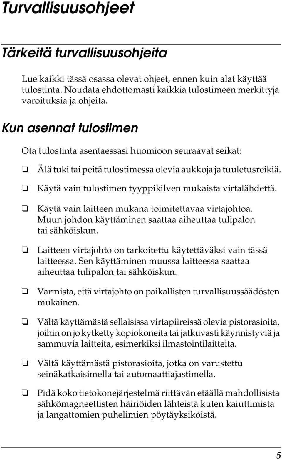 Käytä vain tulostimen tyyppikilven mukaista virtalähdettä. Käytä vain laitteen mukana toimitettavaa virtajohtoa. Muun johdon käyttäminen saattaa aiheuttaa tulipalon tai sähköiskun.