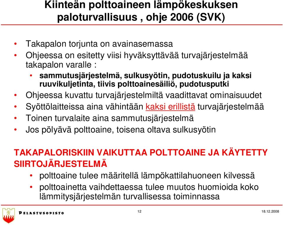 aina vähintään kaksi erillistä turvajärjestelmää Toinen turvalaite aina sammutusjärjestelmä Jos pölyävä polttoaine, toisena oltava sulkusyötin TAKAPALORISKIIN VAIKUTTAA POLTTOAINE JA