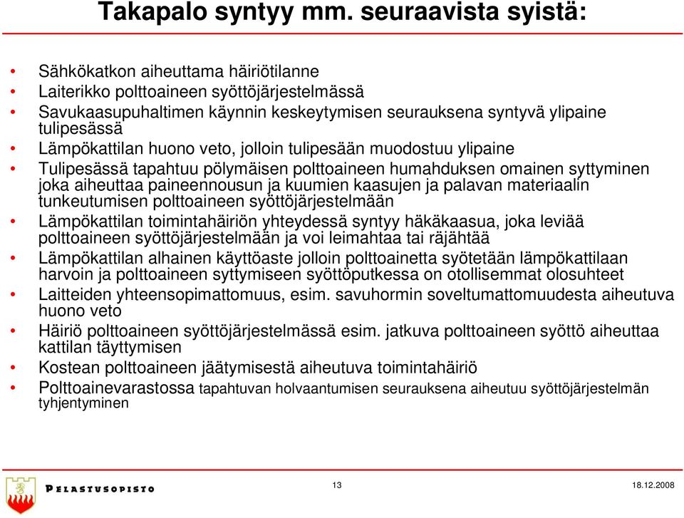 huono veto, jolloin tulipesään muodostuu ylipaine Tulipesässä tapahtuu pölymäisen polttoaineen humahduksen omainen syttyminen joka aiheuttaa paineennousun ja kuumien kaasujen ja palavan materiaalin