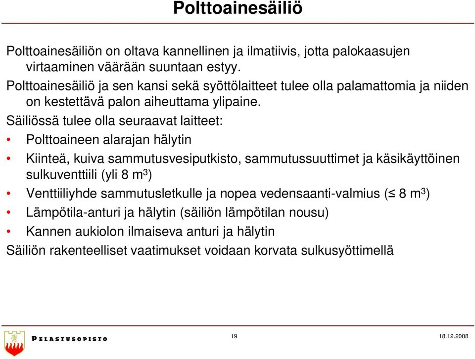 Säiliössä tulee olla seuraavat laitteet: Polttoaineen alarajan hälytin Kiinteä, kuiva sammutusvesiputkisto, sammutussuuttimet ja käsikäyttöinen sulkuventtiili (yli 8 m