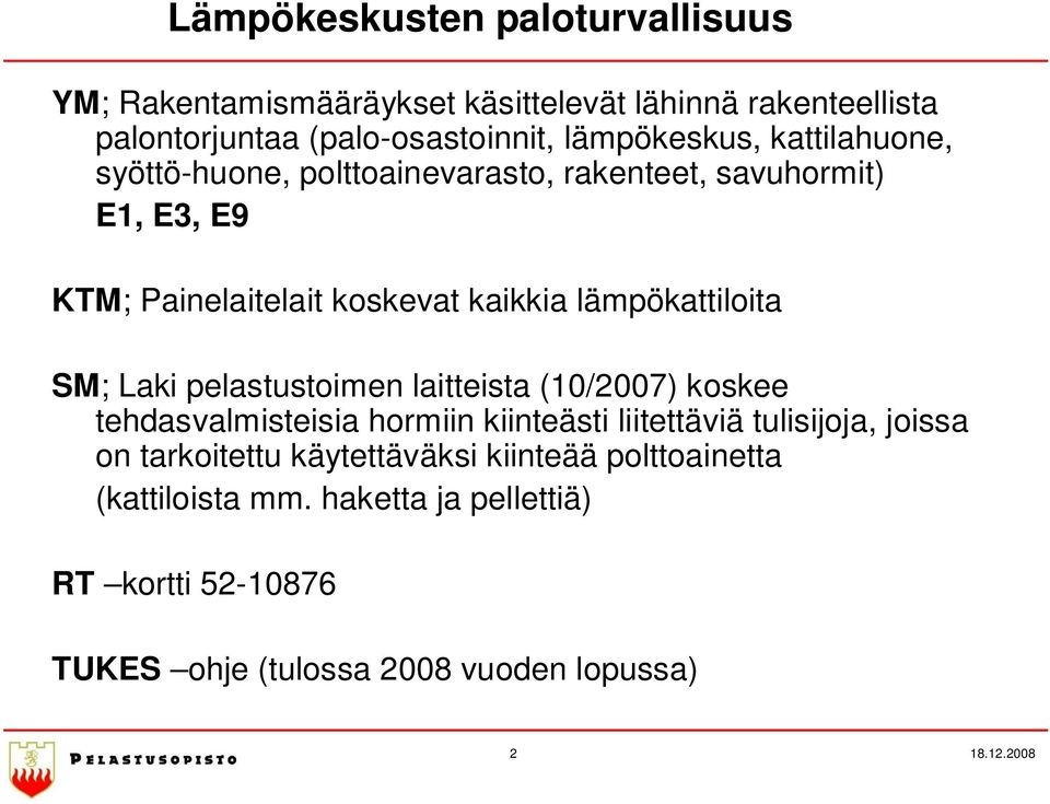 Laki pelastustoimen laitteista (10/2007) koskee tehdasvalmisteisia hormiin kiinteästi liitettäviä tulisijoja, joissa on tarkoitettu