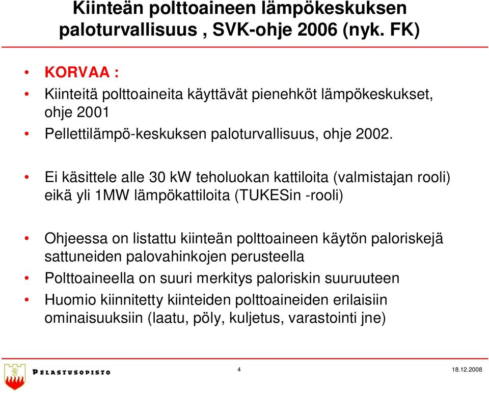 Ei käsittele alle 30 kw teholuokan kattiloita (valmistajan rooli) eikä yli 1MW lämpökattiloita (TUKESin -rooli) Ohjeessa on listattu kiinteän