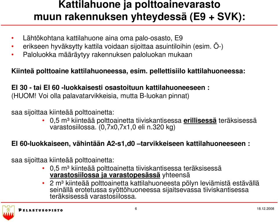 Voi olla palavatarvikkeisia, mutta B-luokan pinnat) saa sijoittaa kiinteää polttoainetta: 0,5 m³ kiinteää polttoainetta tiiviskantisessa erillisessä teräksisessä varastosiilossa. (0,7x0,7x1,0 eli n.