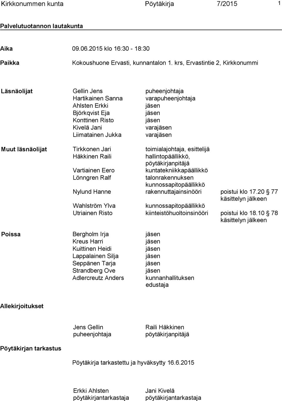 Liimatainen Jukka varajäsen Muut läsnäolijat Tirkkonen Jari toimialajohtaja, esittelijä Häkkinen Raili hallintopäällikkö, pöytäkirjanpitäjä Vartiainen Eero kuntatekniikkapäällikkö Lönngren Ralf