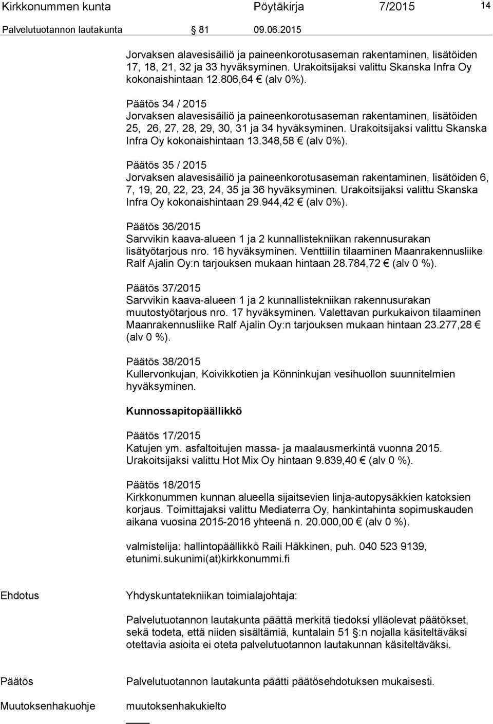 Päätös 34 / 2015 Jorvaksen alavesisäiliö ja paineenkorotusaseman rakentaminen, lisätöiden 25, 26, 27, 28, 29, 30, 31 ja 34 hyväksyminen. Urakoitsijaksi valittu Skanska Infra Oy kokonaishintaan 13.
