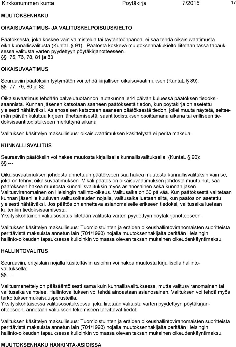 75, 76, 78, 81 ja 83 OIKAISUVAATIMUS Seuraaviin päätöksiin tyytymätön voi tehdä kirjallisen oikaisuvaatimuksen (KuntaL 89): 77, 79, 80 ja 82 Oikaisuvaatimus tehdään palvelutuotannon lautakunnalle14