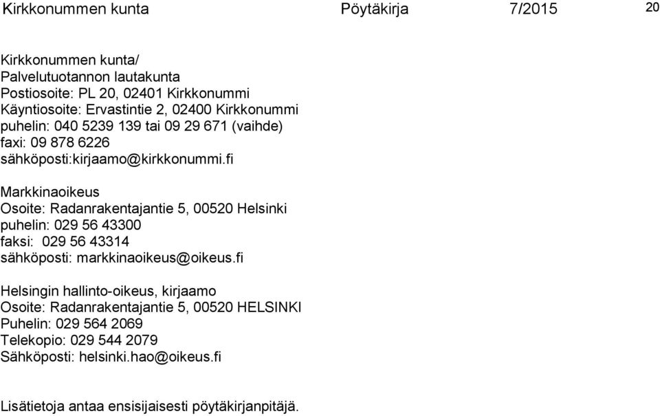 fi Markkinaoikeus Osoite: Radanrakentajantie 5, 00520 Helsinki puhelin: 029 56 43300 faksi: 029 56 43314 sähköposti: markkinaoikeus@oikeus.