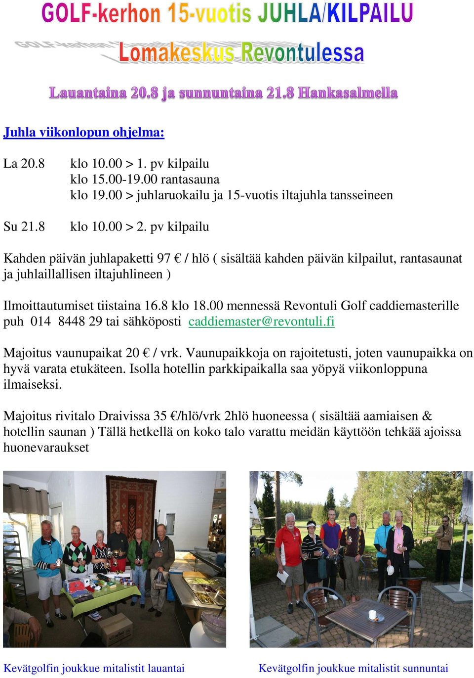 00 mennessä Revontuli Golf caddiemasterille puh 014 8448 29 tai sähköposti caddiemaster@revontuli.fi Majoitus vaunupaikat 20 / vrk.