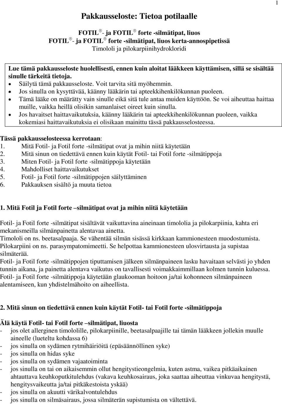 Jos sinulla on kysyttävää, käänny lääkärin tai apteekkihenkilökunnan puoleen. Tämä lääke on määrätty vain sinulle eikä sitä tule antaa muiden käyttöön.