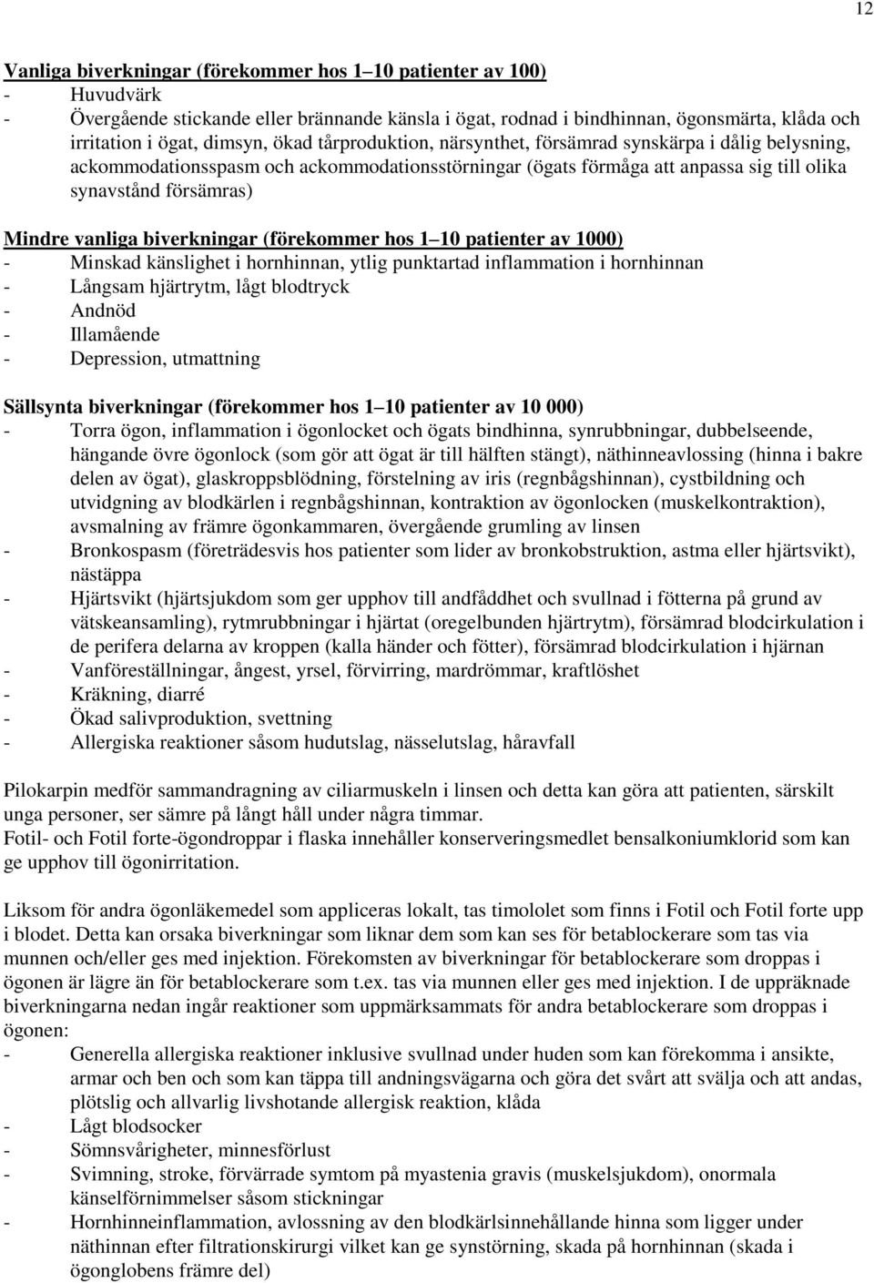 biverkningar (förekommer hos 1 10 patienter av 1000) - Minskad känslighet i hornhinnan, ytlig punktartad inflammation i hornhinnan - Långsam hjärtrytm, lågt blodtryck - Andnöd - Illamående -