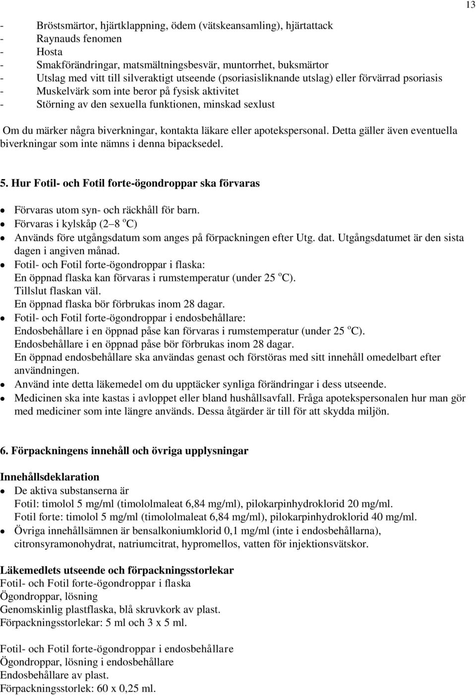 kontakta läkare eller apotekspersonal. Detta gäller även eventuella biverkningar som inte nämns i denna bipacksedel. 5.