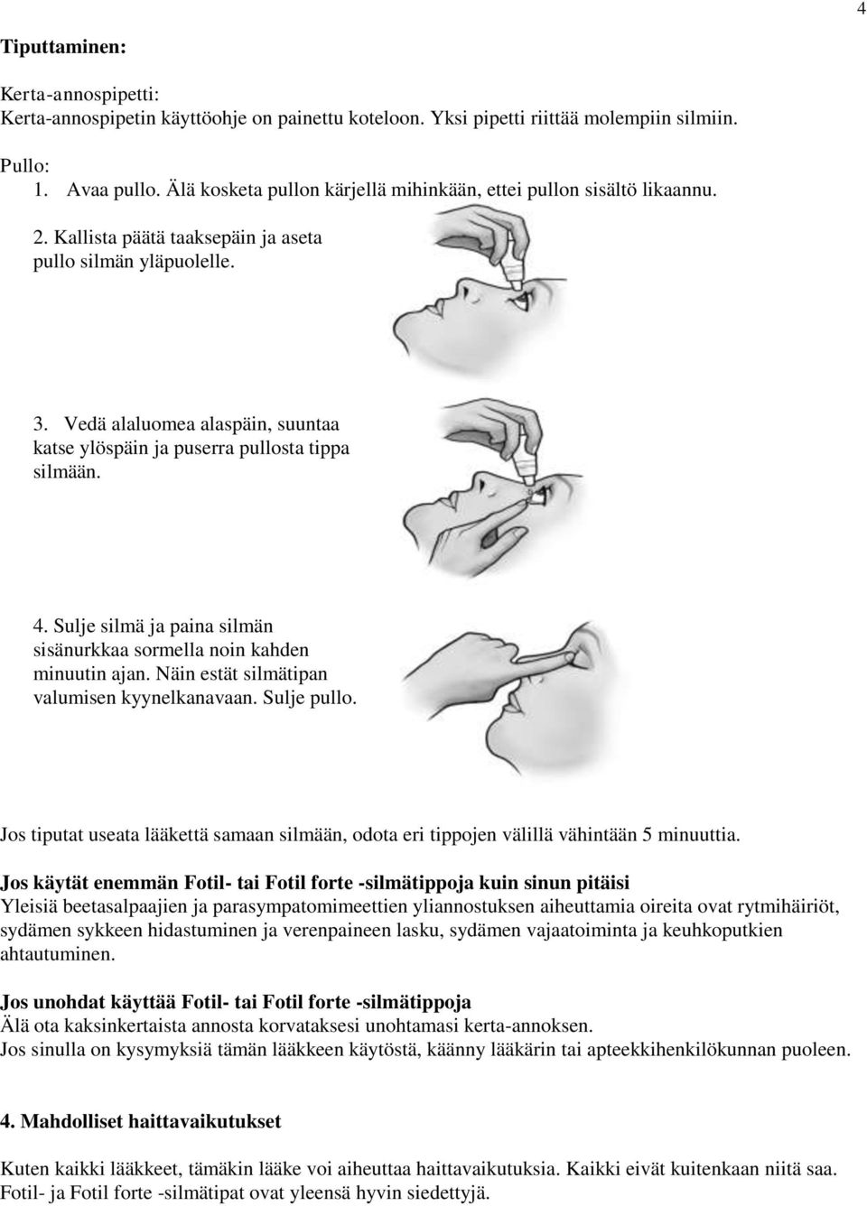 Vedä alaluomea alaspäin, suuntaa katse ylöspäin ja puserra pullosta tippa silmään. 4. Sulje silmä ja paina silmän sisänurkkaa sormella noin kahden minuutin ajan.