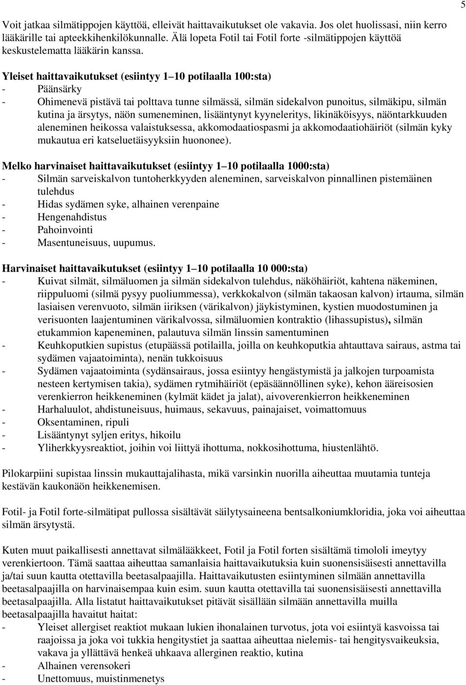 Yleiset haittavaikutukset (esiintyy 1 10 potilaalla 100:sta) - Päänsärky - Ohimenevä pistävä tai polttava tunne silmässä, silmän sidekalvon punoitus, silmäkipu, silmän kutina ja ärsytys, näön