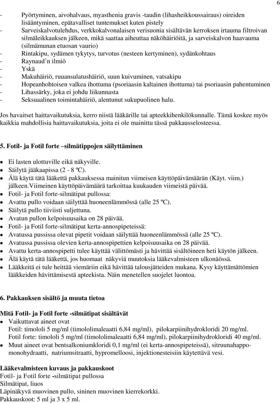 (nesteen kertyminen), sydänkohtaus - Raynaud n ilmiö - Yskä - Makuhäiriö, ruuansulatushäiriö, suun kuivuminen, vatsakipu - Hopeanhohtoisen valkea ihottuma (psoriaasin kaltainen ihottuma) tai