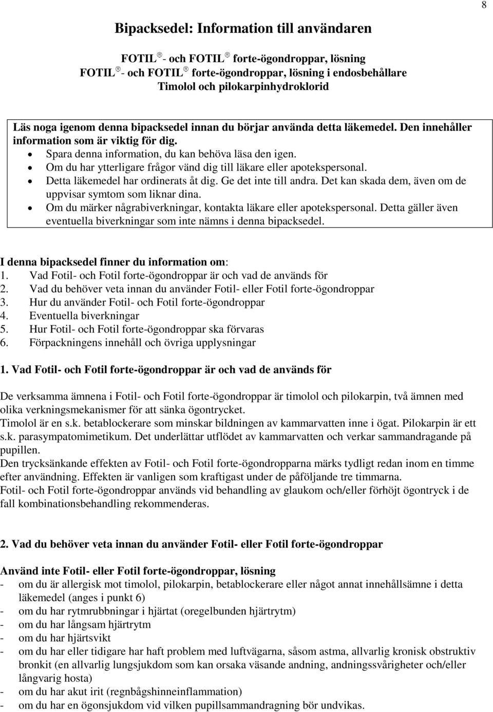 Om du har ytterligare frågor vänd dig till läkare eller apotekspersonal. Detta läkemedel har ordinerats åt dig. Ge det inte till andra. Det kan skada dem, även om de uppvisar symtom som liknar dina.