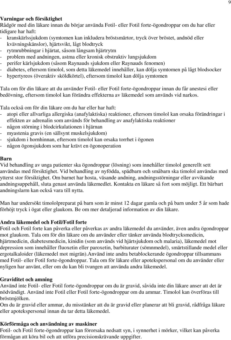 obstruktiv lungsjukdom - perifer kärlsjukdom (såsom Raynauds sjukdom eller Raynauds fenomen) - diabetes, eftersom timolol, som detta läkemedel innehåller, kan dölja symtomen på lågt blodsocker -