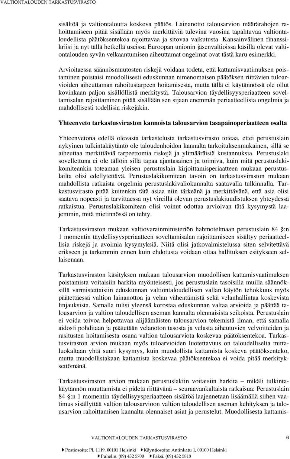 Kansainvälinen finanssikriisi ja nyt tällä hetkellä useissa Euroopan unionin jäsenvaltioissa käsillä olevat valtiontalouden syvän velkaantumisen aiheuttamat ongelmat ovat tästä karu esimerkki.