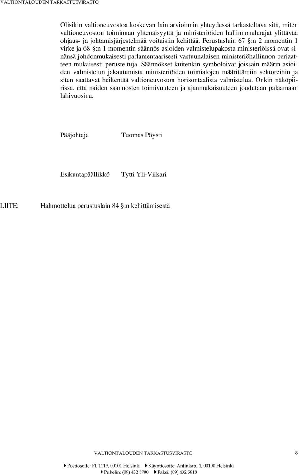 Perustuslain 67 :n 2 momentin 1 virke ja 68 :n 1 momentin säännös asioiden valmistelupakosta ministeriöissä ovat sinänsä johdonmukaisesti parlamentaarisesti vastuunalaisen ministeriöhallinnon