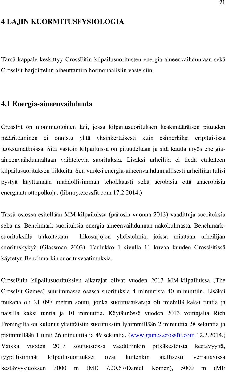 Sitä vastoin kilpailuissa on pituudeltaan ja sitä kautta myös energiaaineenvaihdunnaltaan vaihtelevia suorituksia. Lisäksi urheilija ei tiedä etukäteen kilpailusuorituksen liikkeitä.