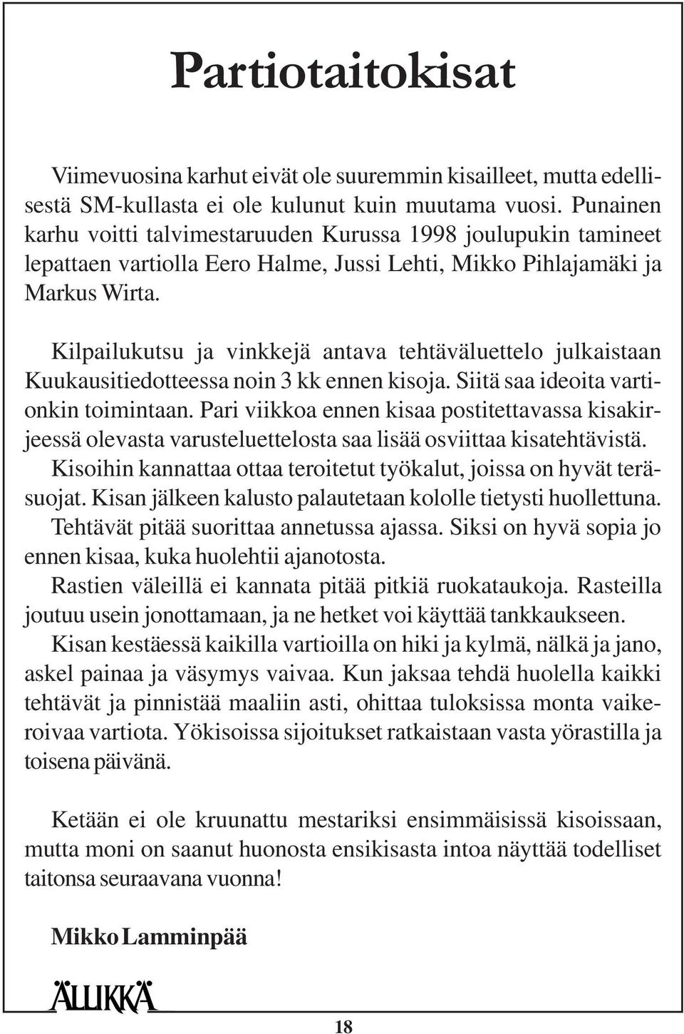 Kilpailukutsu ja vinkkejä antava tehtäväluettelo julkaistaan Kuukausitiedotteessa noin 3 kk ennen kisoja. Siitä saa ideoita vartionkin toimintaan.