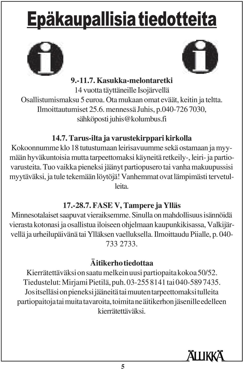 6 7030, sähköposti juhis@kolumbus.fi 14.7. Tarus-ilta ja varustekirppari kirkolla Kokoonnumme klo 18 tutustumaan leirisavuumme sekä ostamaan ja myymään hyväkuntoisia mutta tarpeettomaksi käyneitä retkeily-, leiri- ja partiovarusteita.