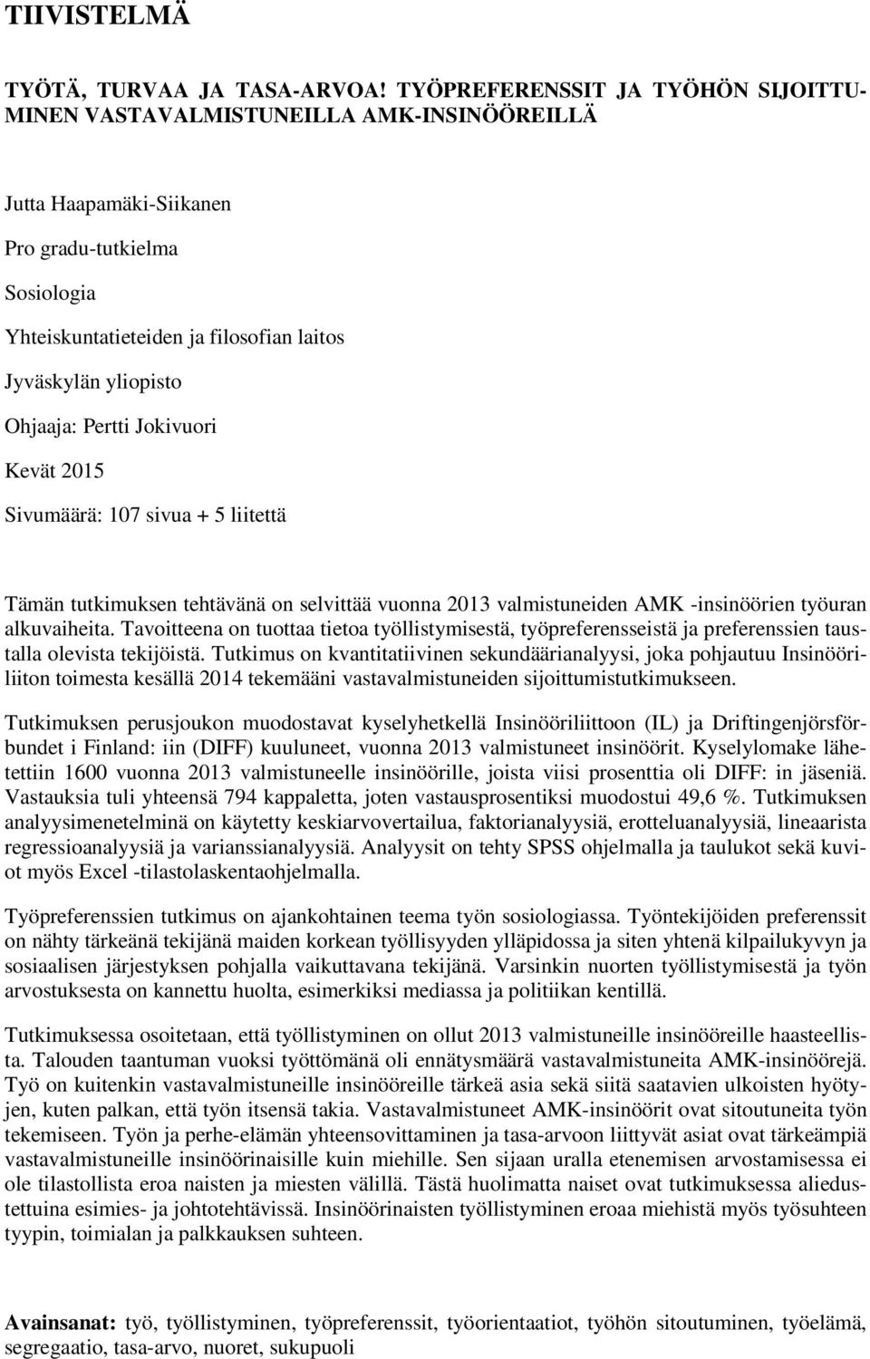 Ohjaaja: Pertti Jokivuori Kevät 2015 Sivumäärä: 107 sivua + 5 liitettä Tämän tutkimuksen tehtävänä on selvittää vuonna 2013 valmistuneiden AMK -insinöörien työuran alkuvaiheita.