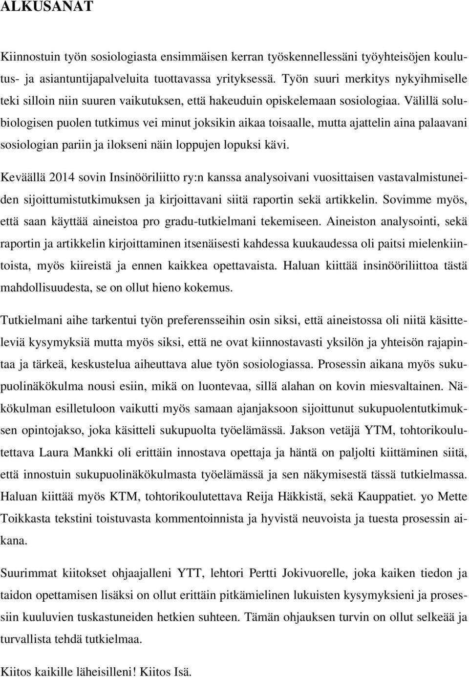 Välillä solubiologisen puolen tutkimus vei minut joksikin aikaa toisaalle, mutta ajattelin aina palaavani sosiologian pariin ja ilokseni näin loppujen lopuksi kävi.