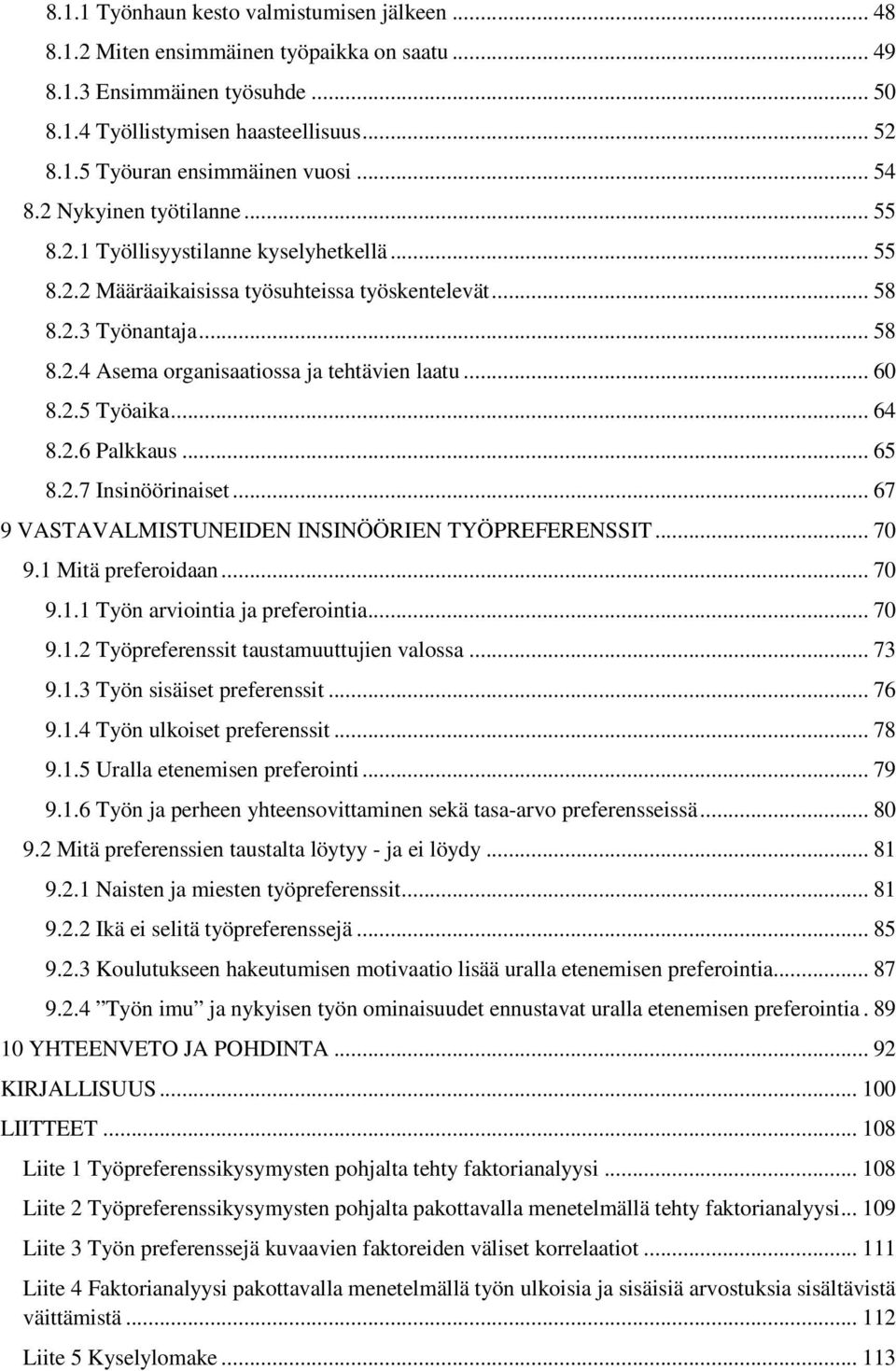 .. 60 8.2.5 Työaika... 64 8.2.6 Palkkaus... 65 8.2.7 Insinöörinaiset... 67 9 VASTAVALMISTUNEIDEN INSINÖÖRIEN TYÖPREFERENSSIT... 70 9.1 Mitä preferoidaan... 70 9.1.1 Työn arviointia ja preferointia.