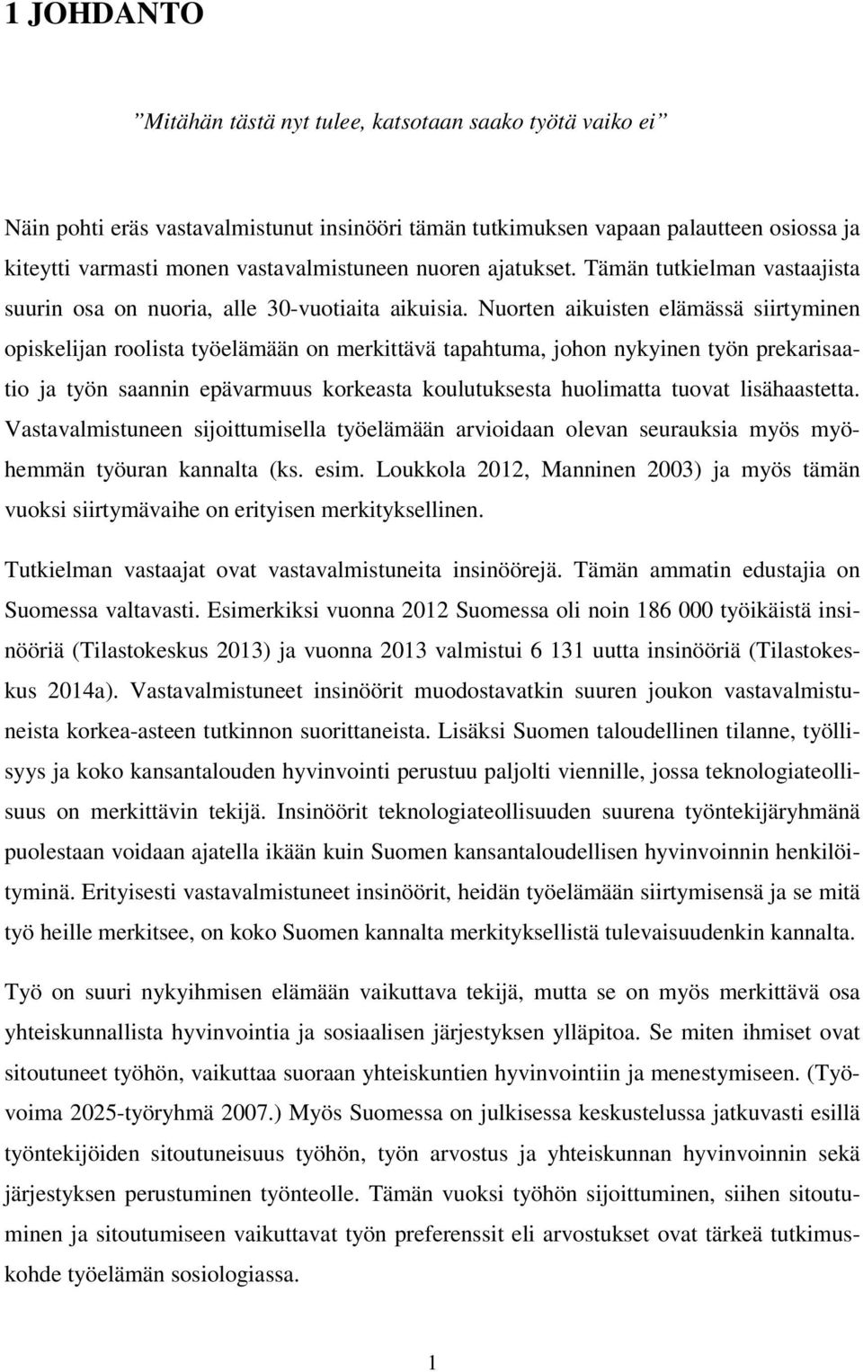 Nuorten aikuisten elämässä siirtyminen opiskelijan roolista työelämään on merkittävä tapahtuma, johon nykyinen työn prekarisaatio ja työn saannin epävarmuus korkeasta koulutuksesta huolimatta tuovat