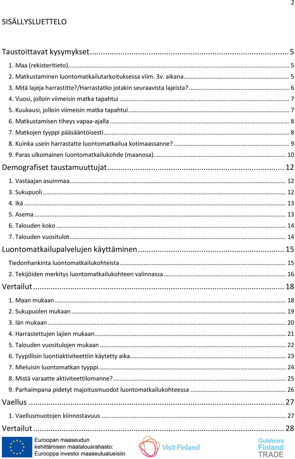 Matkojen tyyppi pääsääntöisesti... 8 8. Kuinka usein harrastatte luontomatkailua kotimaassanne?... 9 9. Paras ulkomainen luontomatkailukohde (maanosa)... 10 Demografiset taustamuuttujat... 12 1.