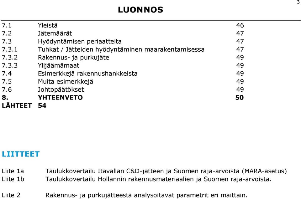 YHTEENVETO 50 LÄHTEET 54 LIITTEET Liite 1a Liite 1b Liite 2 Taulukkovertailu Itävallan C&D-jätteen ja Suomen raja-arvoista (MARA-asetus)