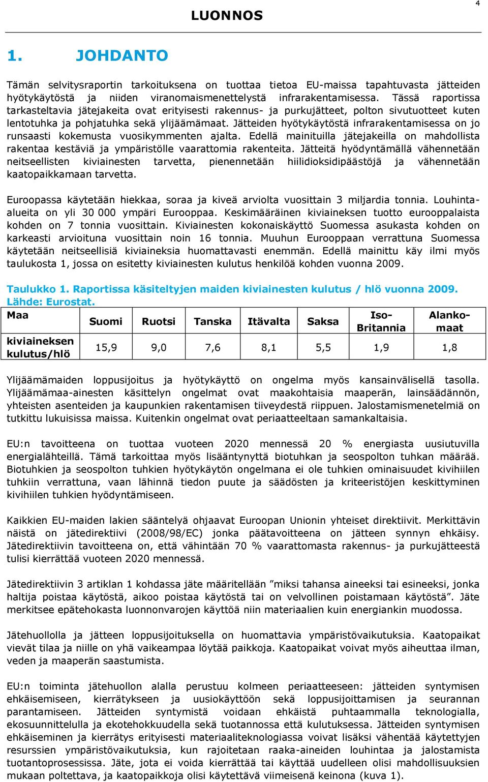 Jätteiden hyötykäytöstä infrarakentamisessa on jo runsaasti kokemusta vuosikymmenten ajalta. Edellä mainituilla jätejakeilla on mahdollista rakentaa kestäviä ja ympäristölle vaarattomia rakenteita.