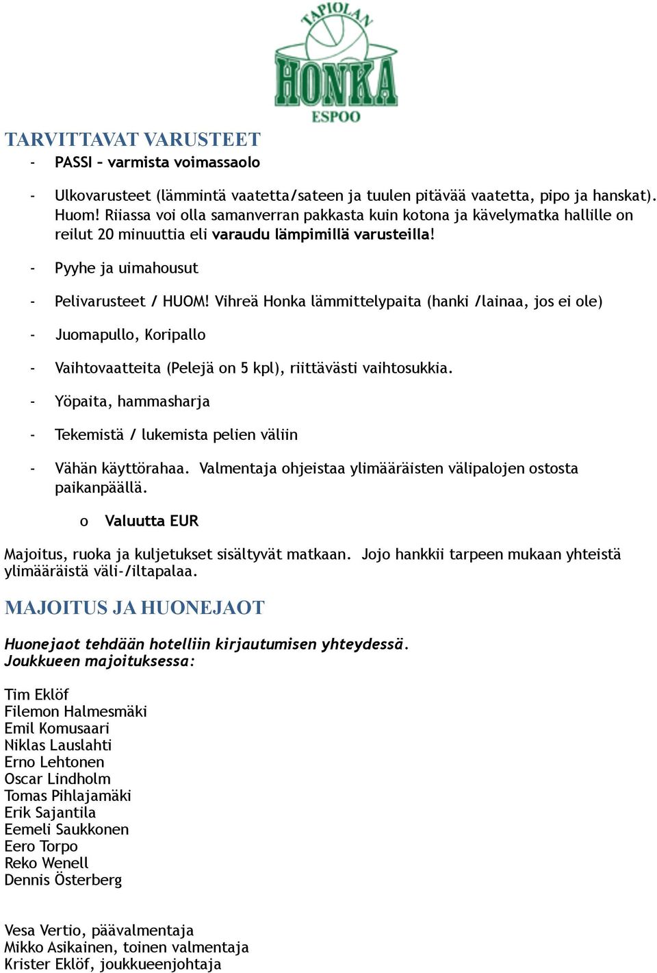 Vihreä Honka lämmittelypaita (hanki /lainaa, jos ei ole) - Juomapullo, Koripallo - Vaihtovaatteita (Pelejä on 5 kpl), riittävästi vaihtosukkia.