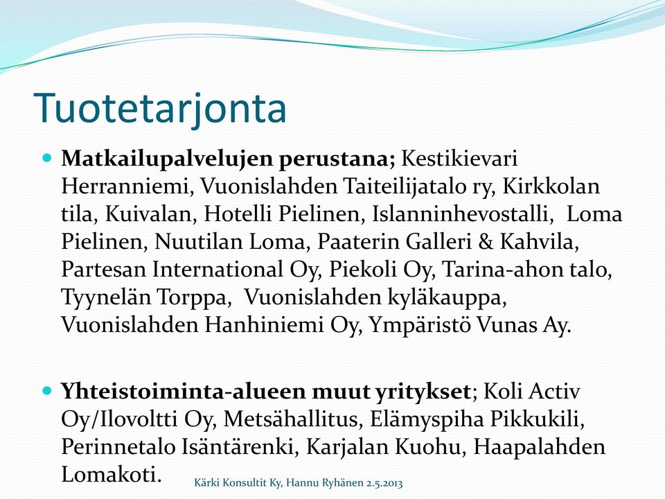 Oy, Tarina-ahon talo, Tyynelän Torppa, Vuonislahden kyläkauppa, Vuonislahden Hanhiniemi Oy, Ympäristö Vunas Ay.