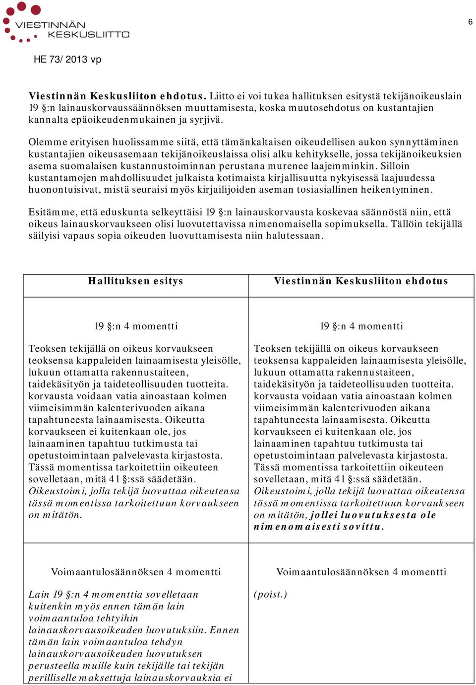 Olemme erityisen huolissamme siitä, että tämänkaltaisen oikeudellisen aukon synnyttäminen kustantajien oikeusasemaan tekijänoikeuslaissa olisi alku kehitykselle, jossa tekijänoikeuksien asema